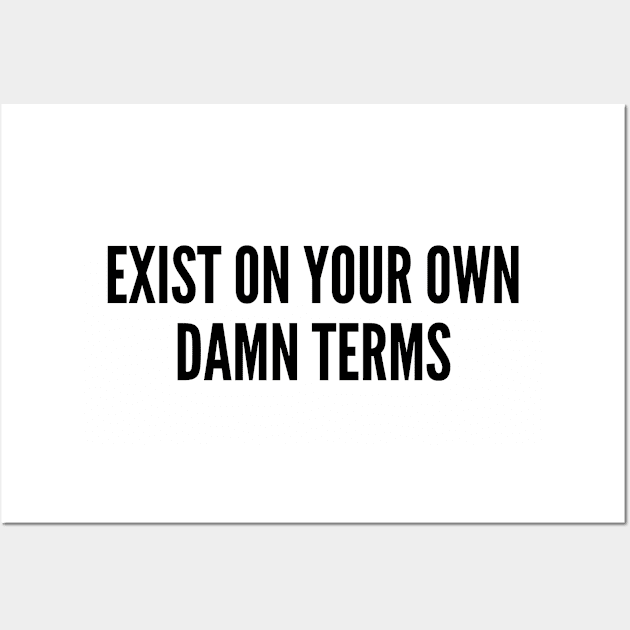 Awesome - Exist On Your Own Damn Terms - Cute Slogan Awesome Statement Humor Quotes Silly Wall Art by sillyslogans